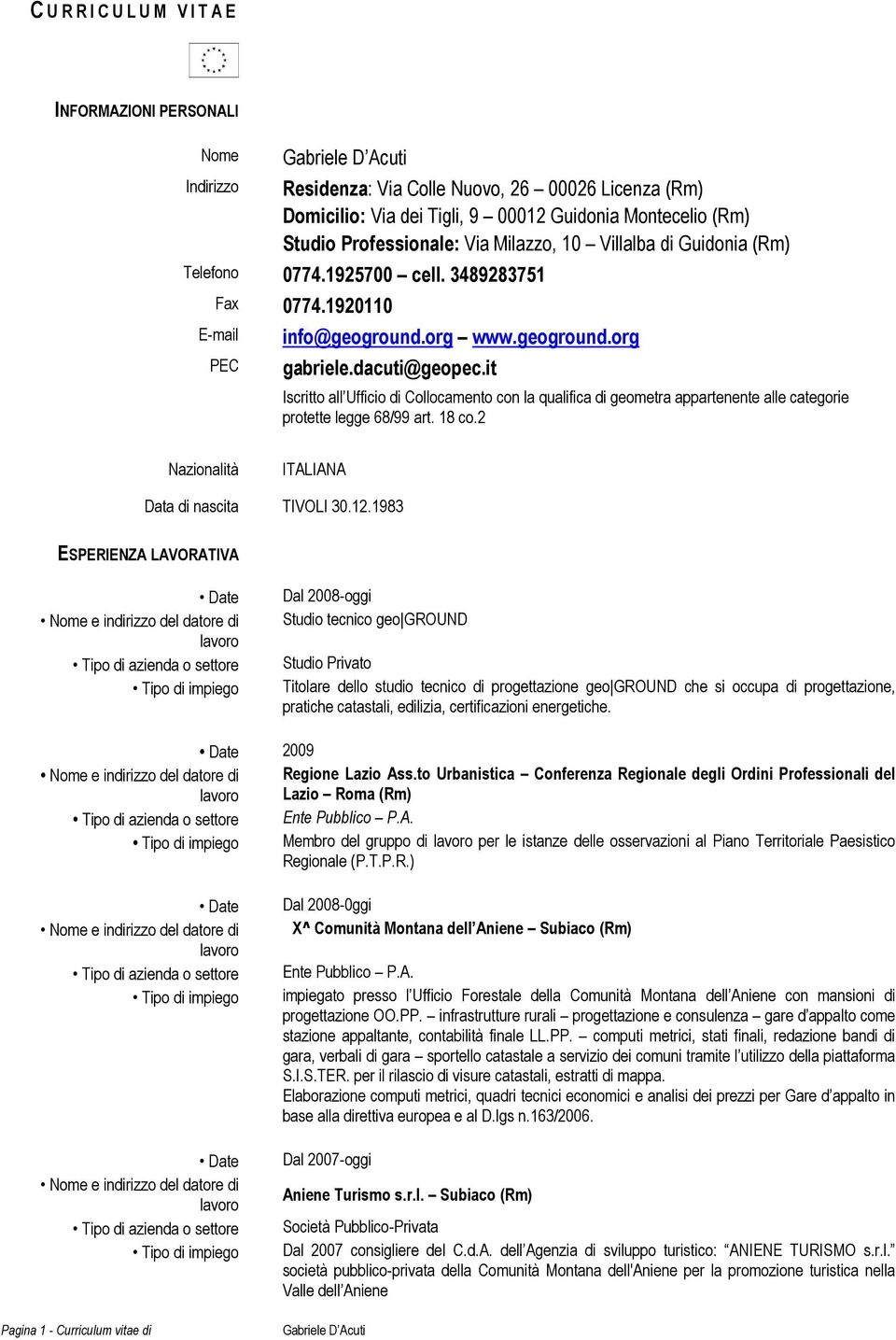 it Iscritto all Ufficio di Collocamento con la qualifica di geometra appartenente alle categorie protette legge 68/99 art. 18 co.2 Nazionalità ITALIANA Data di nascita TIVOLI 30.12.