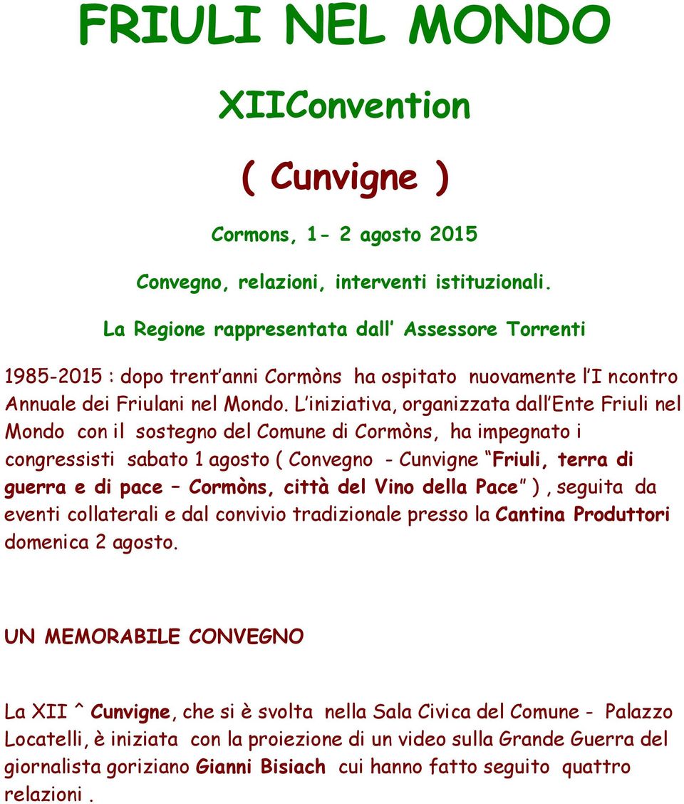 L iniziativa, organizzata dall Ente Friuli nel Mondo con il sostegno del Comune di Cormòns, ha impegnato i congressisti sabato 1 agosto ( Convegno - Cunvigne Friuli, terra di guerra e di pace