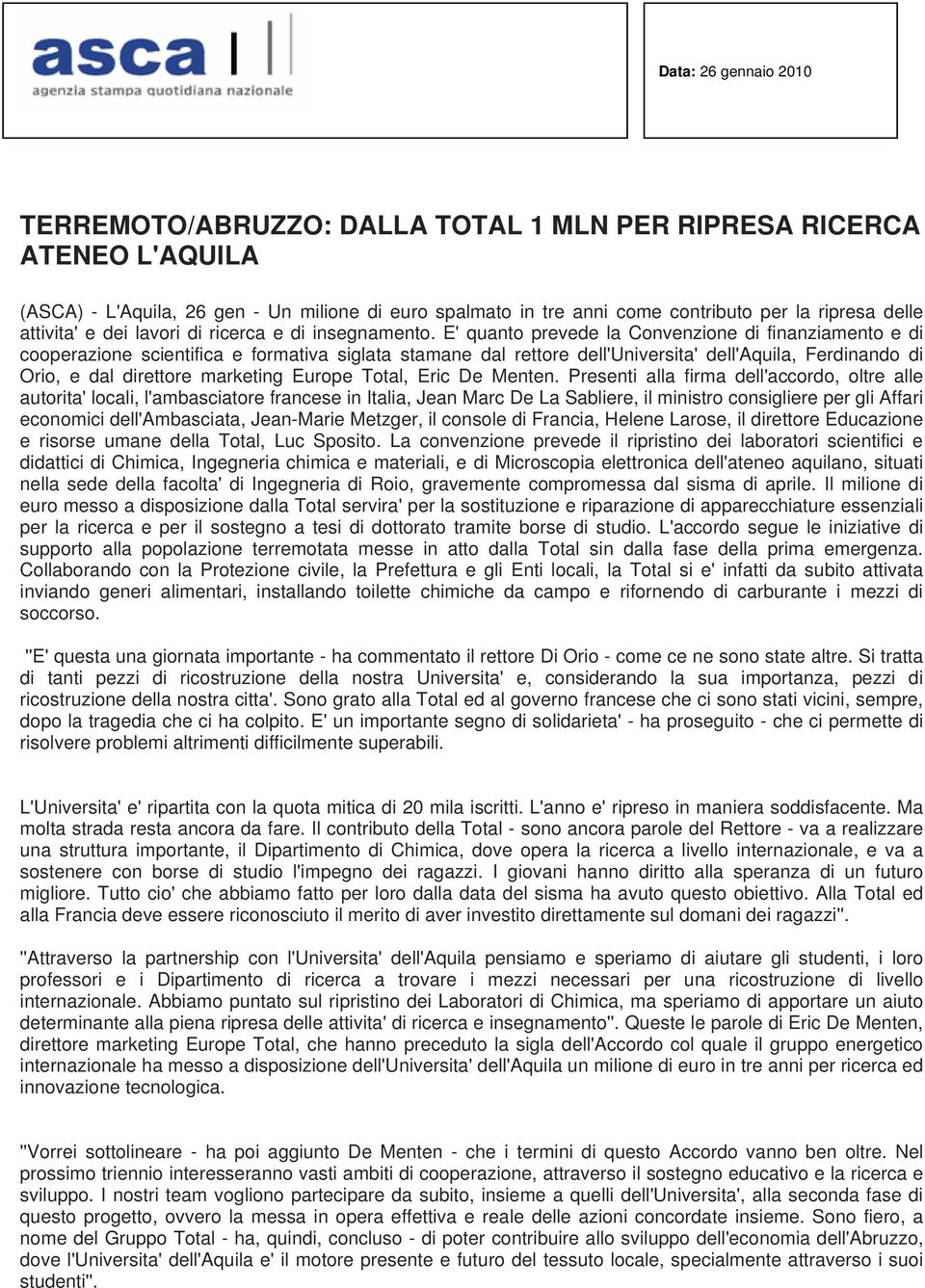 E' quanto prevede la Convenzione di finanziamento e di cooperazione scientifica e formativa siglata stamane dal rettore dell'universita' dell'aquila, Ferdinando di Orio, e dal direttore marketing