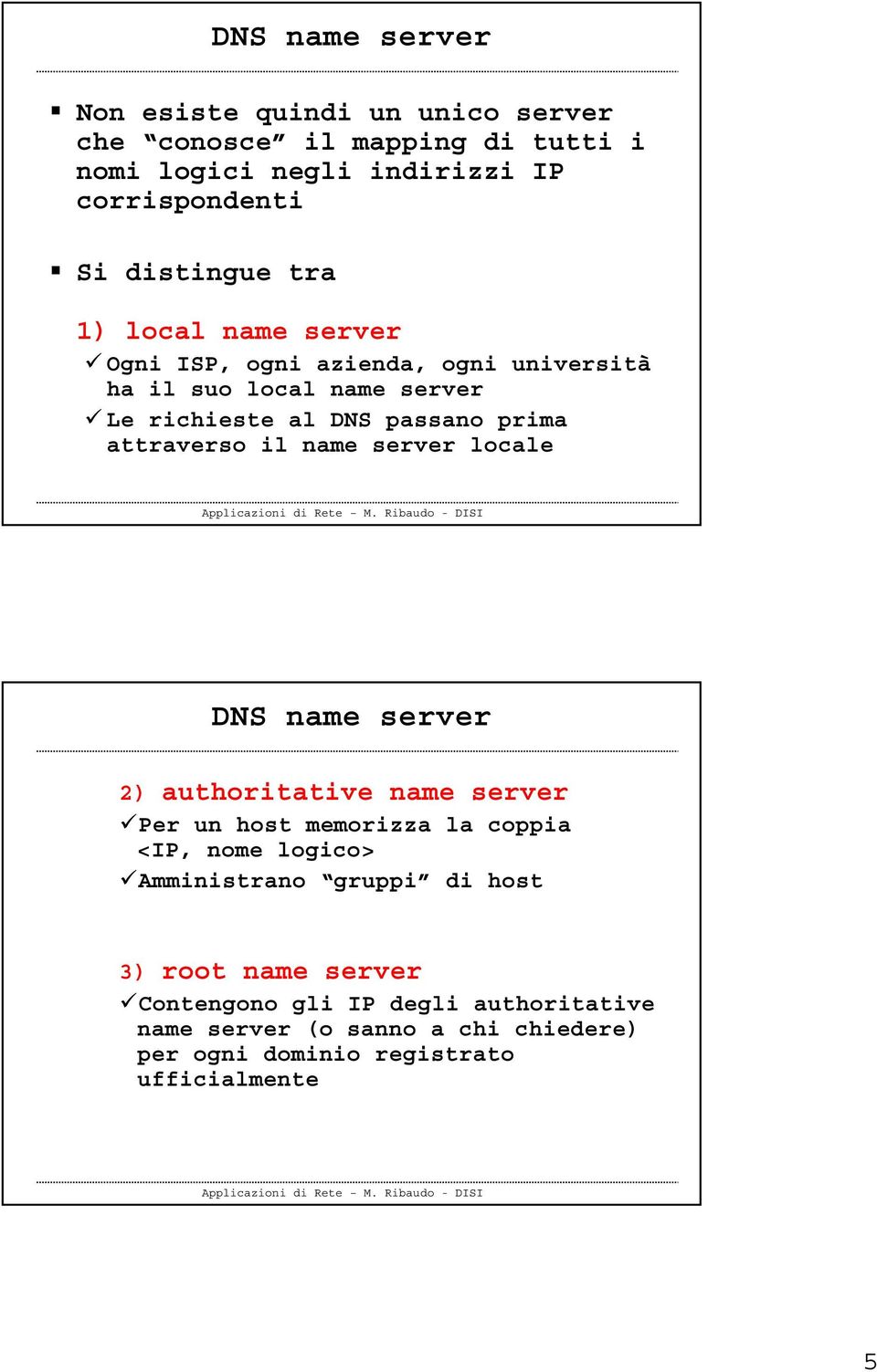 attraverso il name server locale DNS name server 2) authoritative name server Per un host memorizza la coppia <IP, nome logico> Amministrano