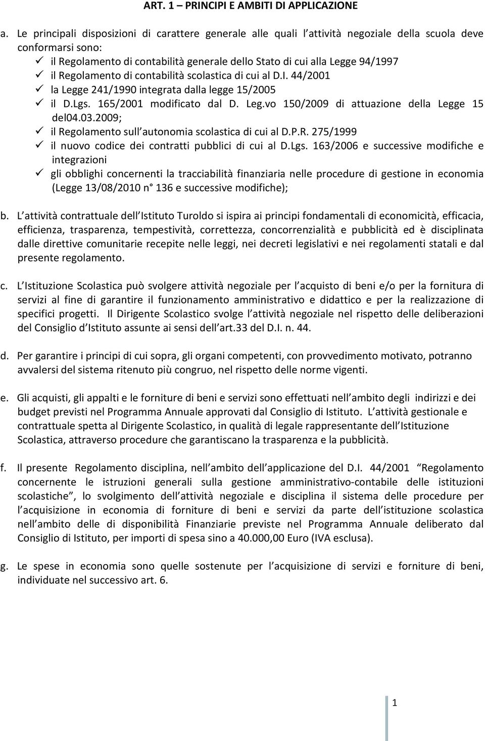 Regolamento di contabilità scolastica di cui al D.I. 44/2001 la Legge 241/1990 integrata dalla legge 15/2005 il D.Lgs. 165/2001 modificato dal D. Leg.vo 150/2009 di attuazione della Legge 15 del04.03.