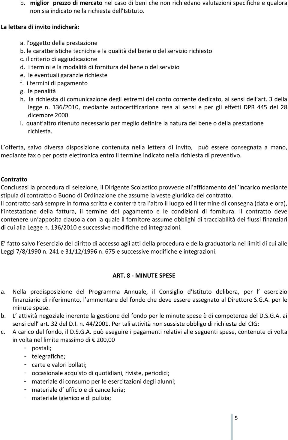 i termini e la modalità di fornitura del bene o del servizio e. le eventuali garanzie richieste f. i termini di pagamento g. le penalità h.