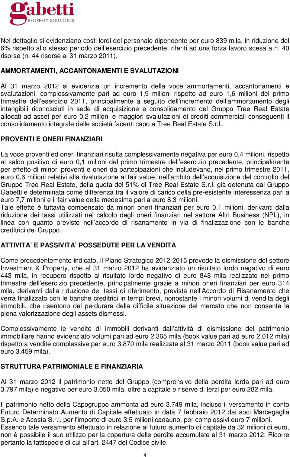 AMMORTAMENTI, ACCANTONAMENTI E SVALUTAZIONI Al 31 marzo 2012 si evidenzia un incremento della voce ammortamenti, accantonamenti e svalutazioni, complessivamente pari ad euro 1,9 milioni rispetto ad