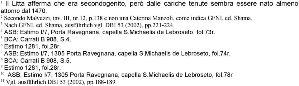 4 ASB: Estimo I/7, Porta Ravegnana, capella S.Michaelis de Lebroseto, fol.73r. 5 BCA: Carrati B 908, S.4. 6 Estimo 1281, fol.28r.