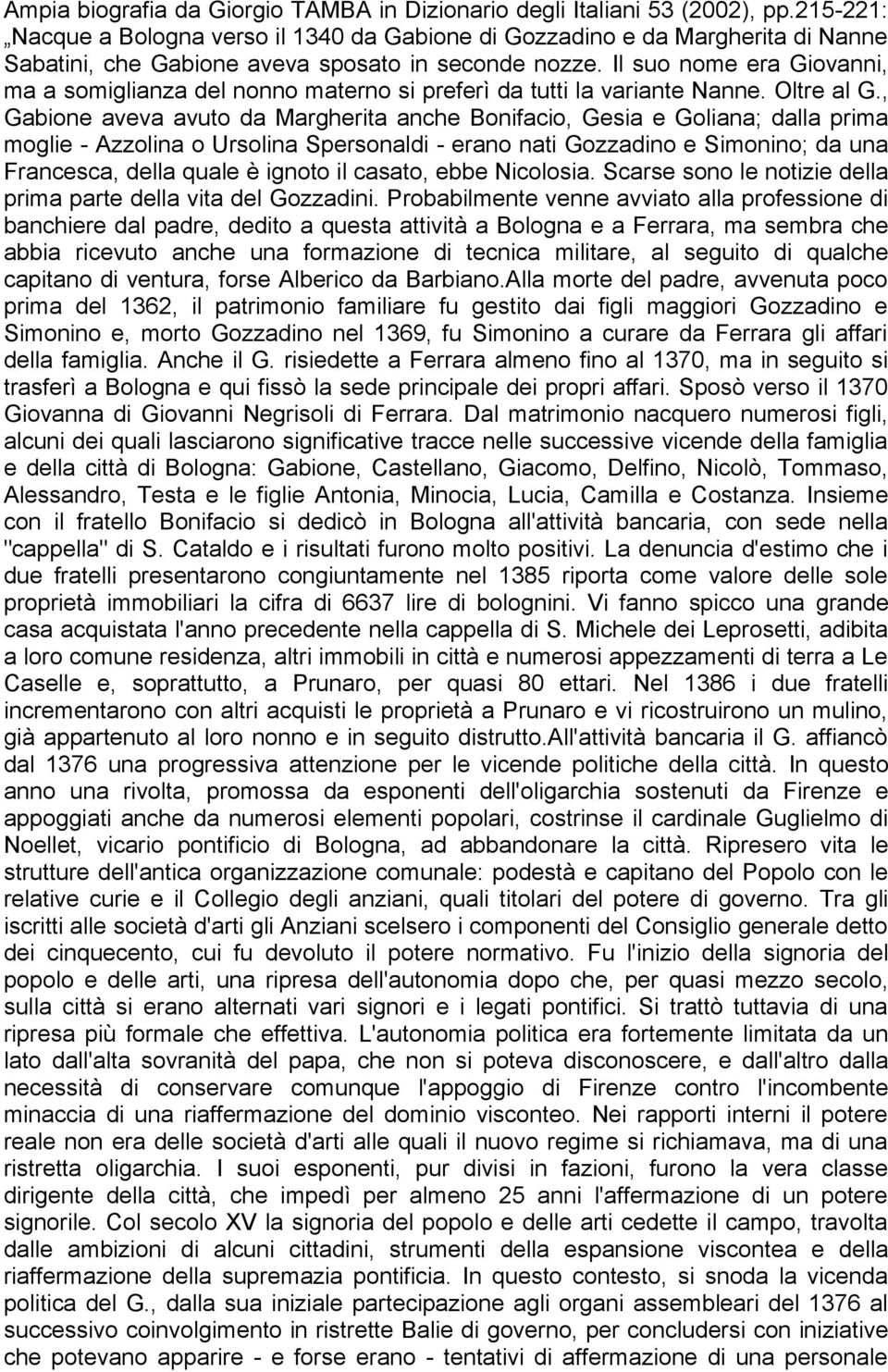 Il suo nome era Giovanni, ma a somiglianza del nonno materno si preferì da tutti la variante Nanne. Oltre al G.