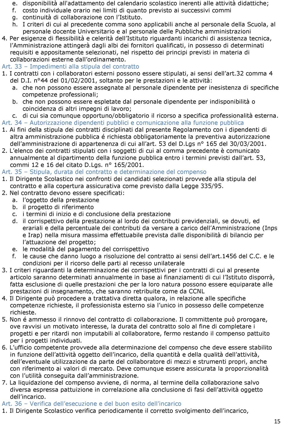 I criteri di cui al precedente comma sono applicabili anche al personale della Scuola, al personale docente Universitario e al personale delle Pubbliche amministrazioni 4.