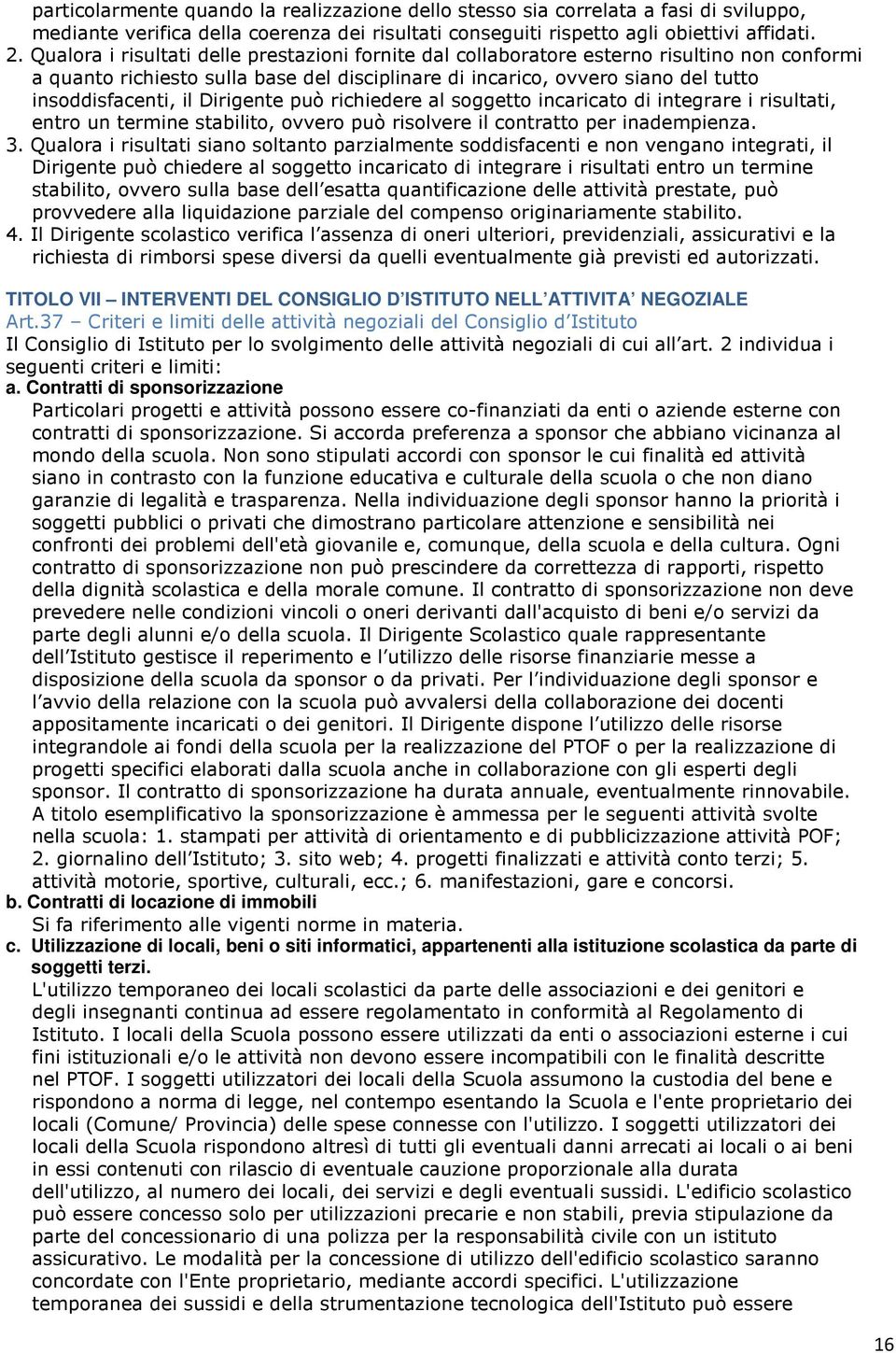 Dirigente può richiedere al soggetto incaricato di integrare i risultati, entro un termine stabilito, ovvero può risolvere il contratto per inadempienza. 3.