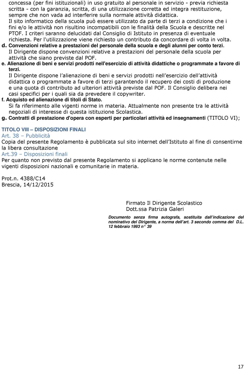 Il sito informatico della scuola può essere utilizzato da parte di terzi a condizione che i fini e/o le attività non risultino incompatibili con le finalità della Scuola e descritte nel PTOF.