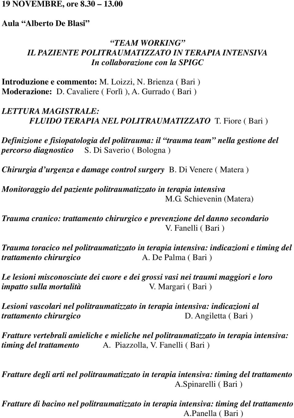 Fiore ( Bari ) Definizione e fisiopatologia del politrauma: il trauma team nella gestione del percorso diagnostico S. Di Saverio ( Bologna ) Chirurgia d urgenza e damage control surgery B.