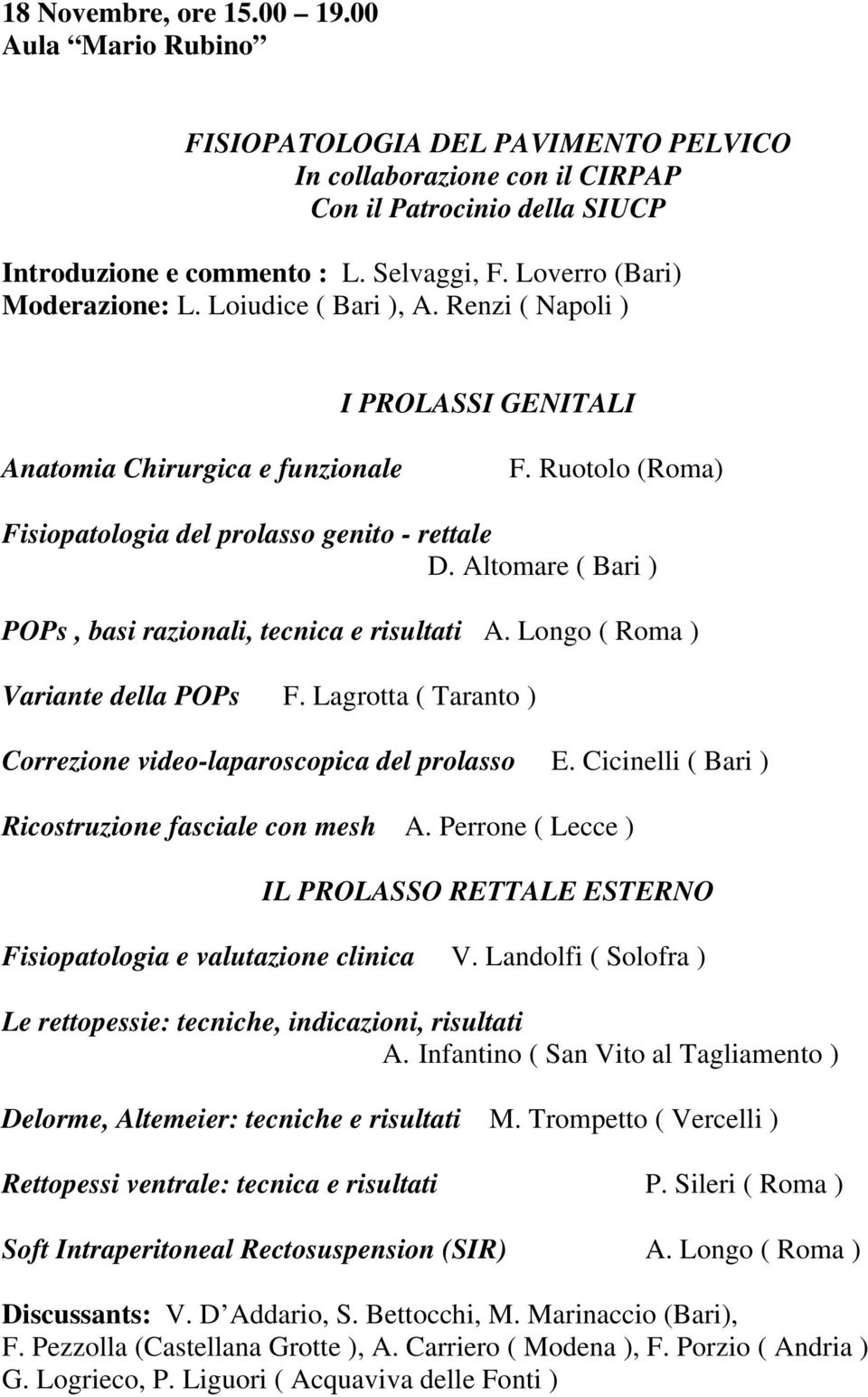 Altomare ( Bari ) POPs, basi razionali, tecnica e risultati A. Longo ( Roma ) Variante della POPs F. Lagrotta ( Taranto ) Correzione video-laparoscopica del prolasso E.