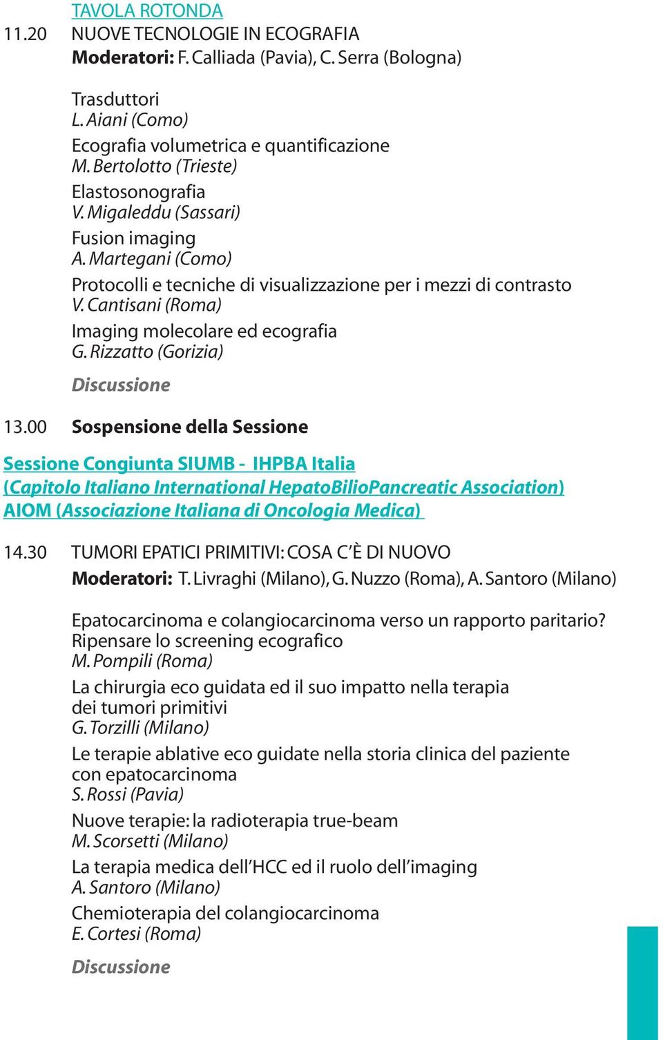 00 Sospensione della Sessione Sessione Congiunta SIUMB - IHPBA Italia (Capitolo Italiano International HepatoBilioPancreatic Association) AIOM (Associazione Italiana di Oncologia Medica) 14.