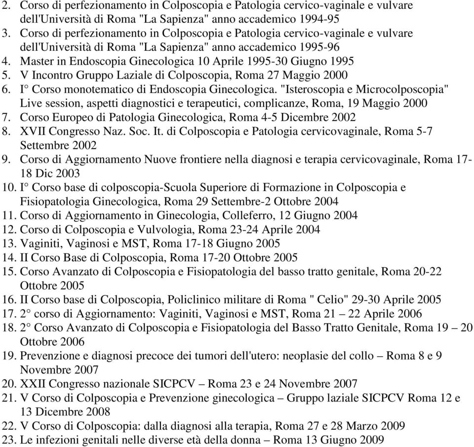 Master in Endoscopia Ginecologica 10 Aprile 1995-30 Giugno 1995 5. V Incontro Gruppo Laziale di Colposcopia, Roma 27 Maggio 2000 6. I Corso monotematico di Endoscopia Ginecologica.