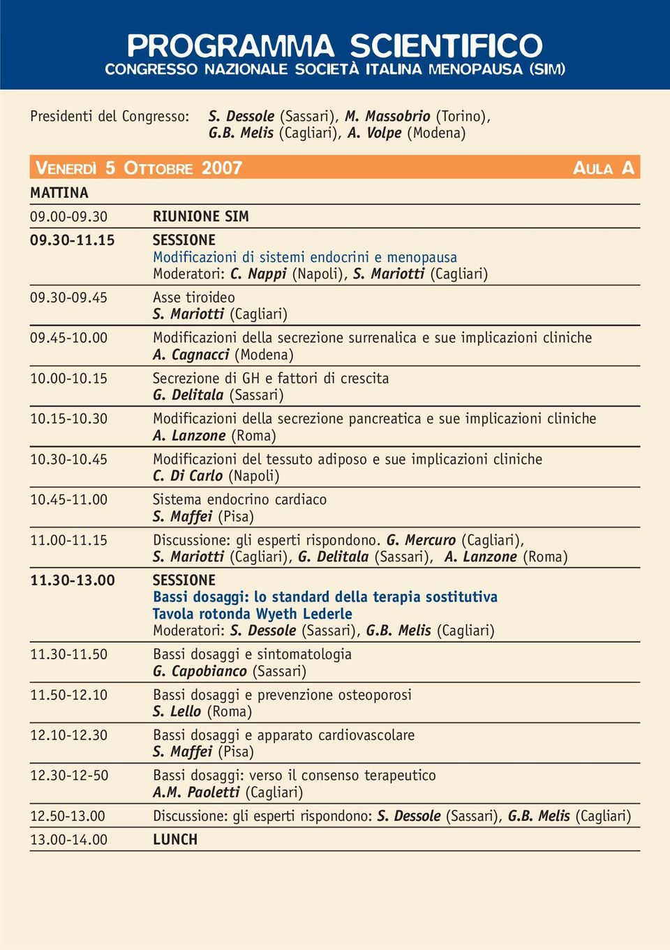00 Modificazioni della secrezione surrenalica e sue implicazioni cliniche A. Cagnacci (Modena) 10.00-10.15 Secrezione di GH e fattori di crescita G. Delitala (Sassari) 10.15-10.