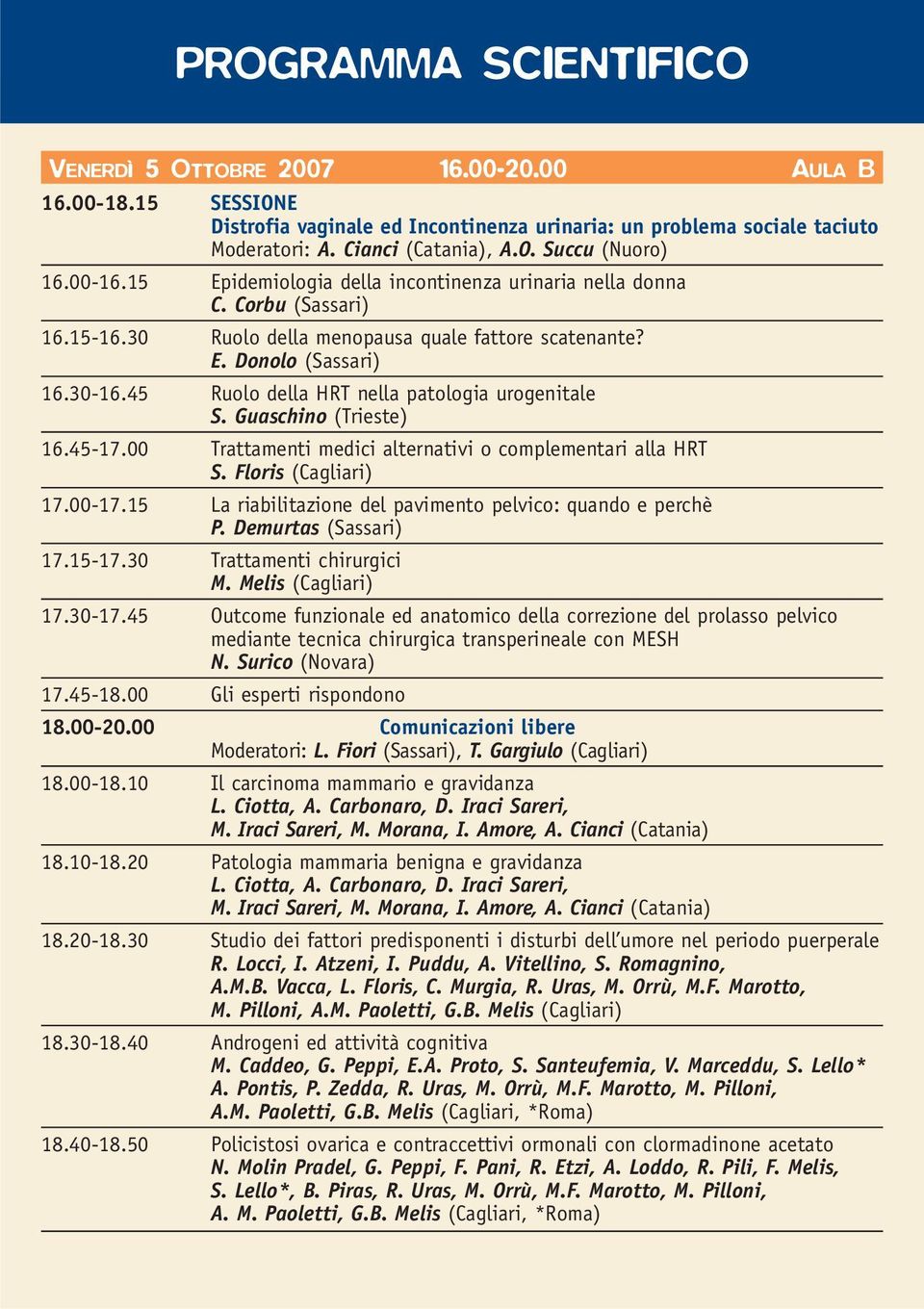 45 Ruolo della HRT nella patologia urogenitale S. Guaschino (Trieste) 16.45-17.00 Trattamenti medici alternativi o complementari alla HRT S. Floris (Cagliari) 17.00-17.