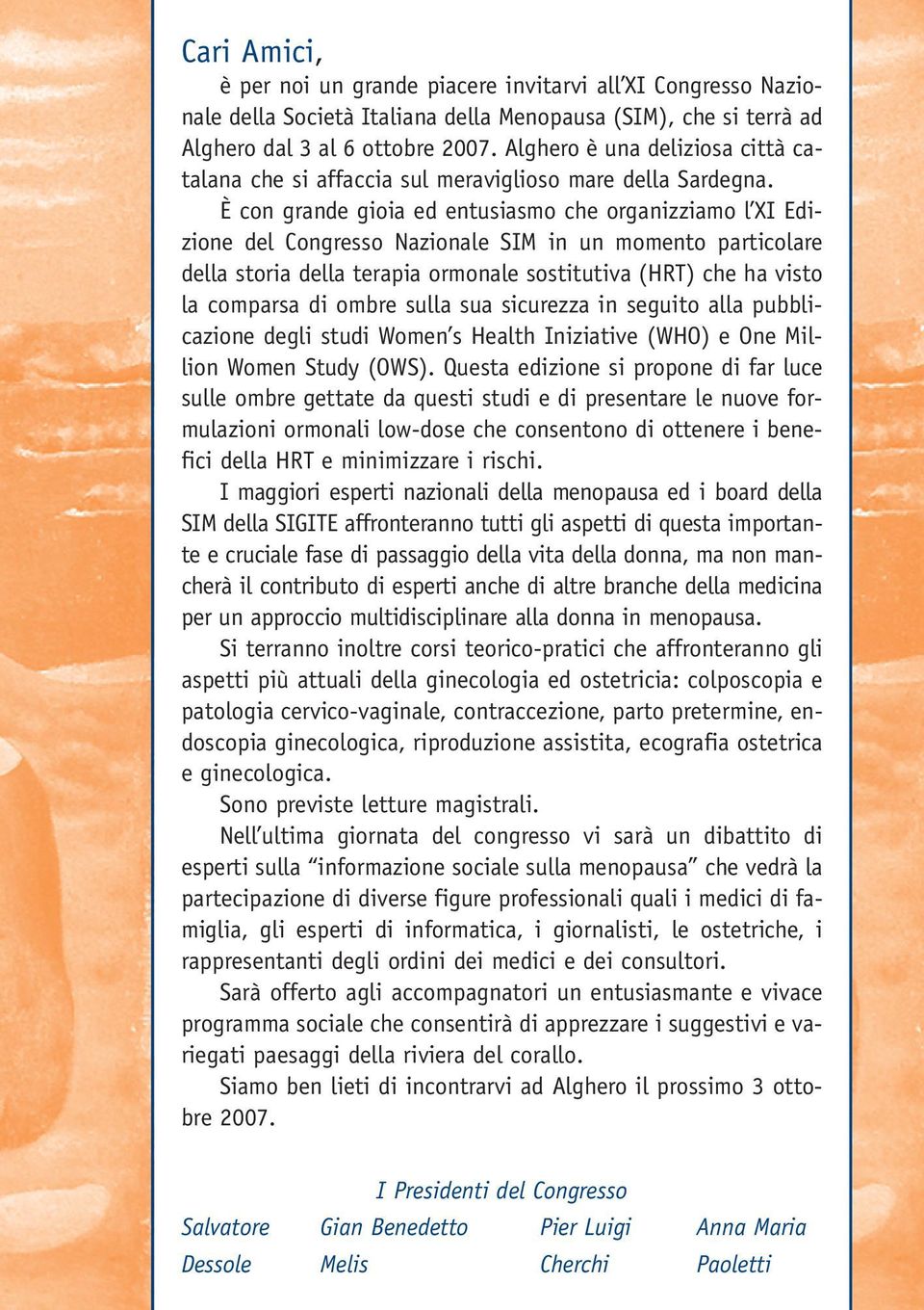 È con grande gioia ed entusiasmo che organizziamo l XI Edizione del Congresso Nazionale SIM in un momento particolare della storia della terapia ormonale sostitutiva (HRT) che ha visto la comparsa di