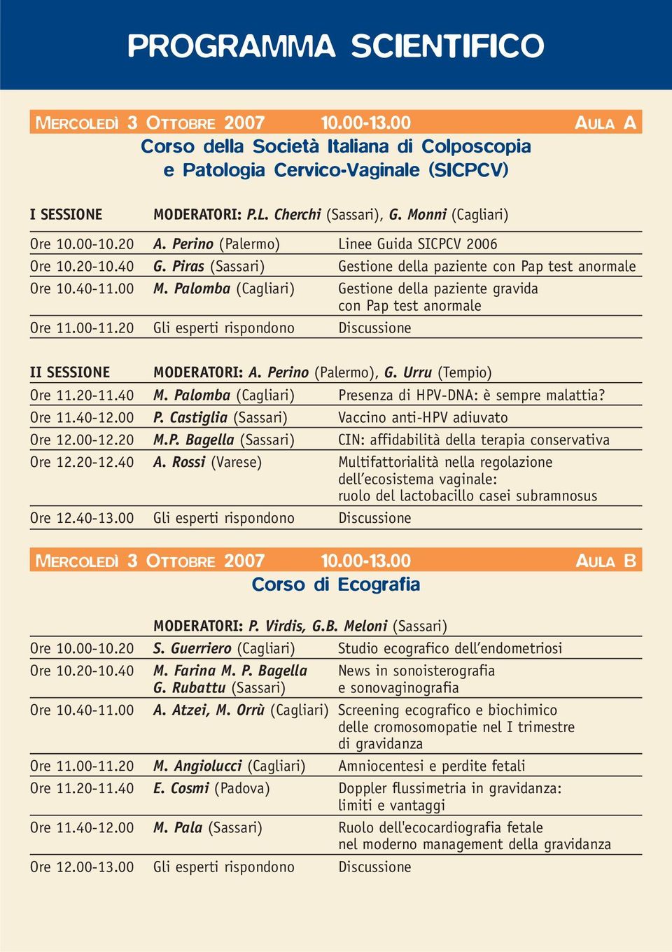 Palomba (Cagliari) Gestione della paziente gravida con Pap test anormale Ore 11.00-11.20 Gli esperti rispondono Discussione II SESSIONE MODERATORI: A. Perino (Palermo), G. Urru (Tempio) Ore 11.20-11.