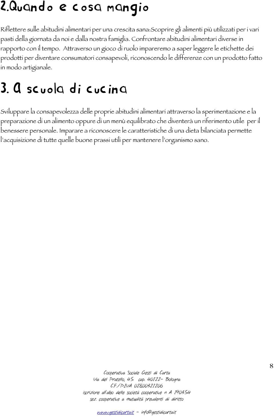 Attraverso un gioco di ruolo impareremo a saper leggere le etichette dei prodotti per diventare consumatori consapevoli, riconoscendo le differenze con un prodotto fatto in modo artigianale. 3.