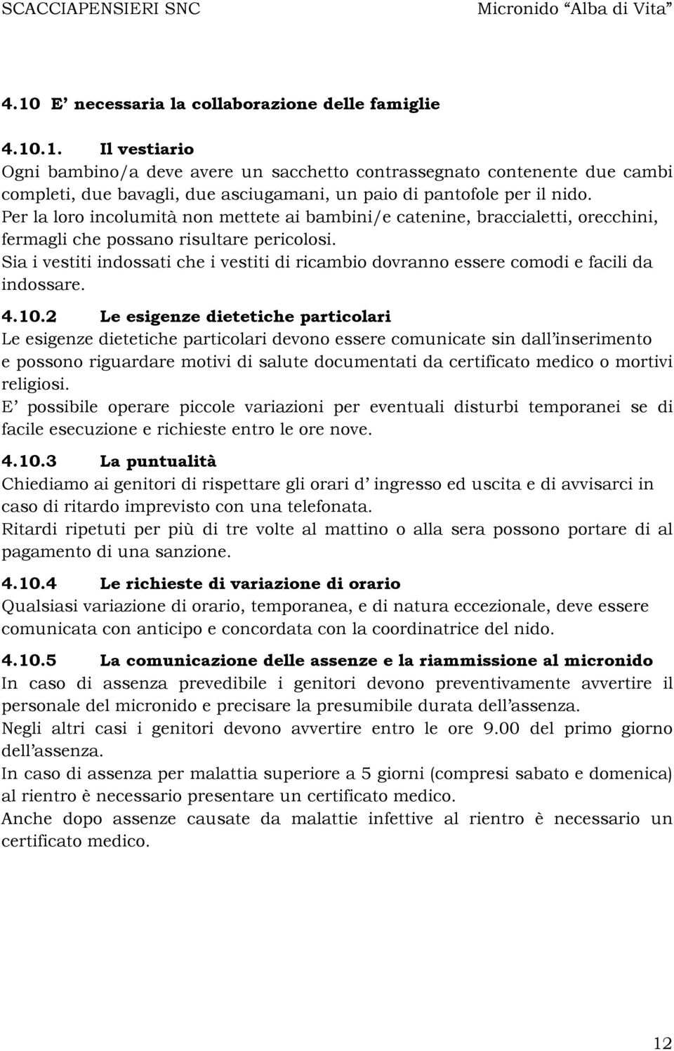 Sia i vestiti indossati che i vestiti di ricambio dovranno essere comodi e facili da indossare. 4.10.