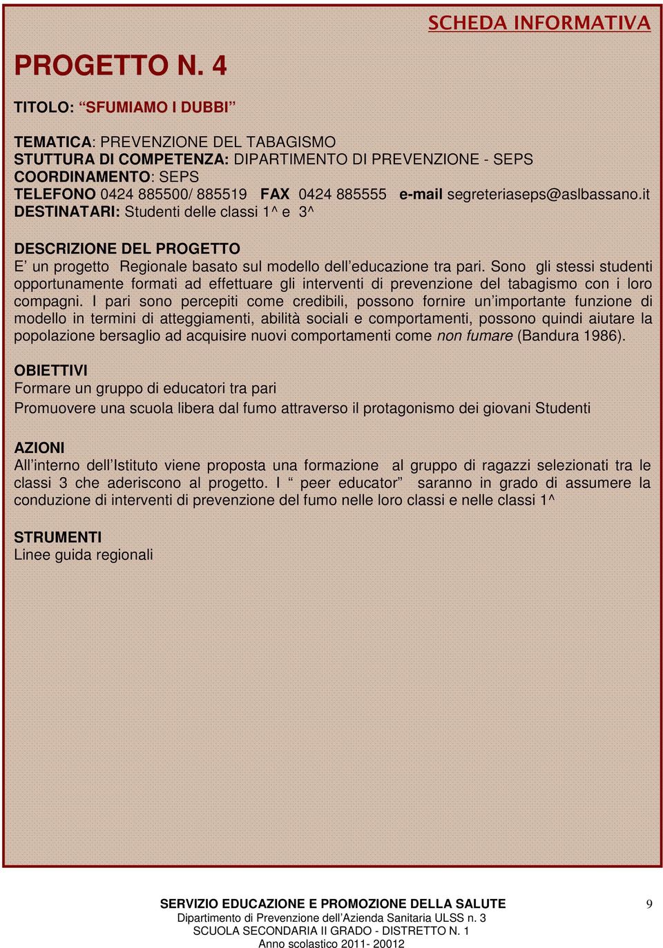 segreteriaseps@aslbassano.it DESTINATARI: Studenti delle classi 1^ e 3^ E un progetto Regionale basato sul modello dell educazione tra pari.