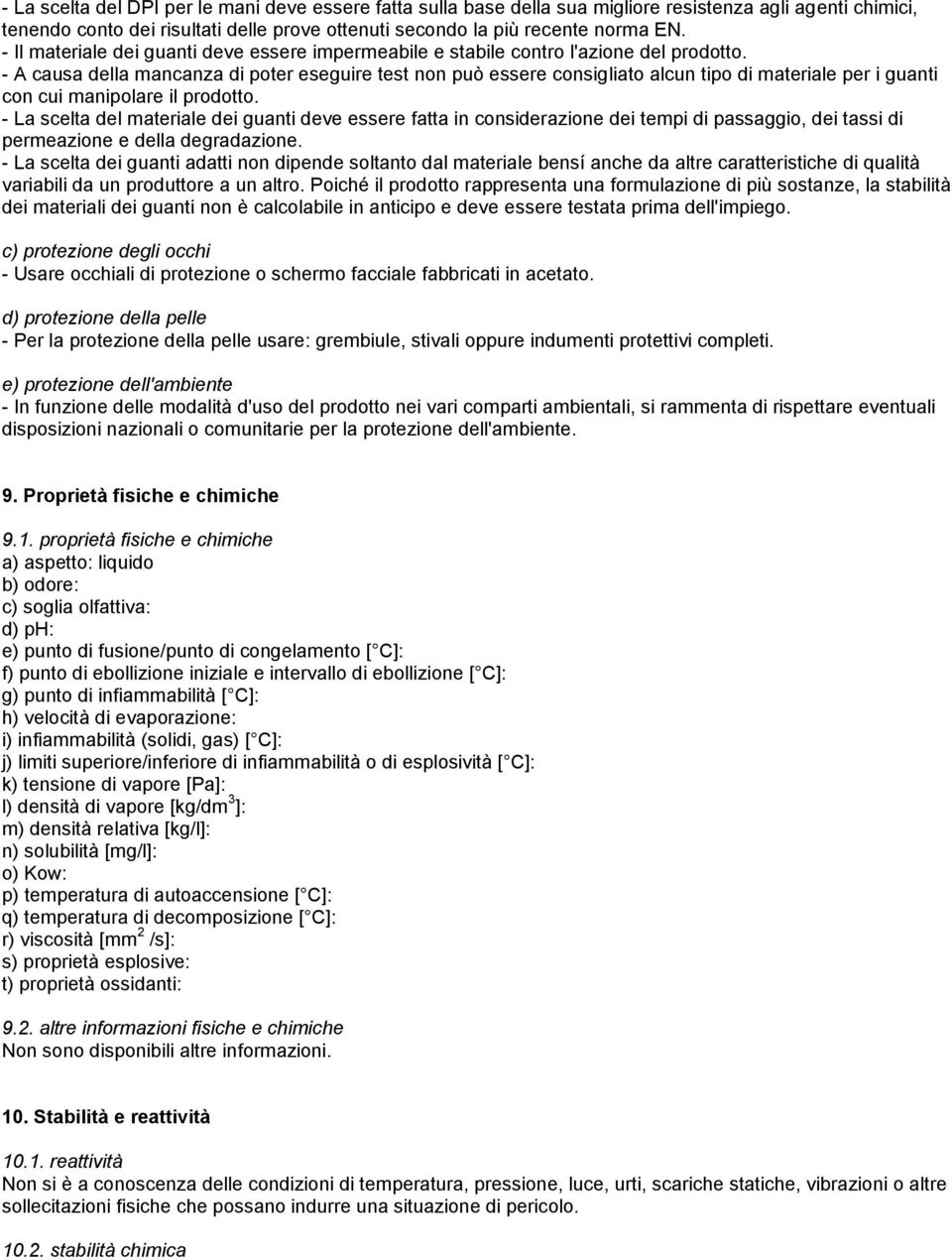 - A causa della mancanza di poter eseguire test non può essere consigliato alcun tipo di materiale per i guanti con cui manipolare il prodotto.