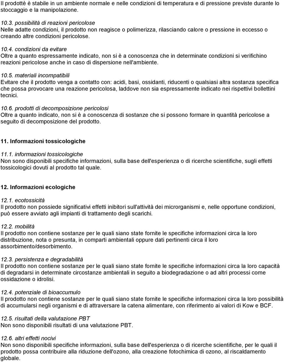 condizioni da evitare Oltre a quanto espressamente indicato, non si è a conoscenza che in determinate condizioni si verifichino reazioni pericolose anche in caso di dispersione nell'ambiente. 10.5.