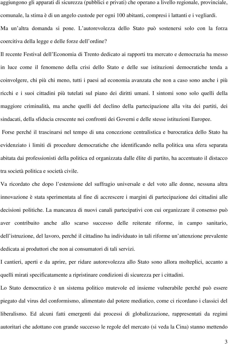 Il recente Festival dell Economia di Trento dedicato ai rapporti tra mercato e democrazia ha messo in luce come il fenomeno della crisi dello Stato e delle sue istituzioni democratiche tenda a