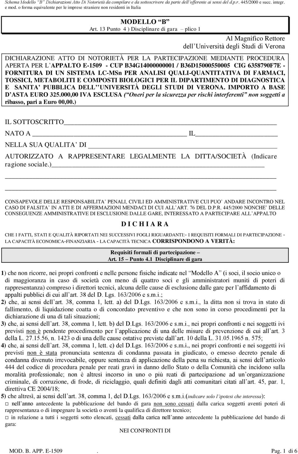 13 Punto 4 ) Disciplinare di gara plico 1 Al Magnifico Rettore dell Università degli Studi di Verona DICHIARAZIONE ATTO DI NOTORIETÀ PER LA PARTECIPAZIONE MEDIANTE PROCEDURA APERTA PER L APPALTO