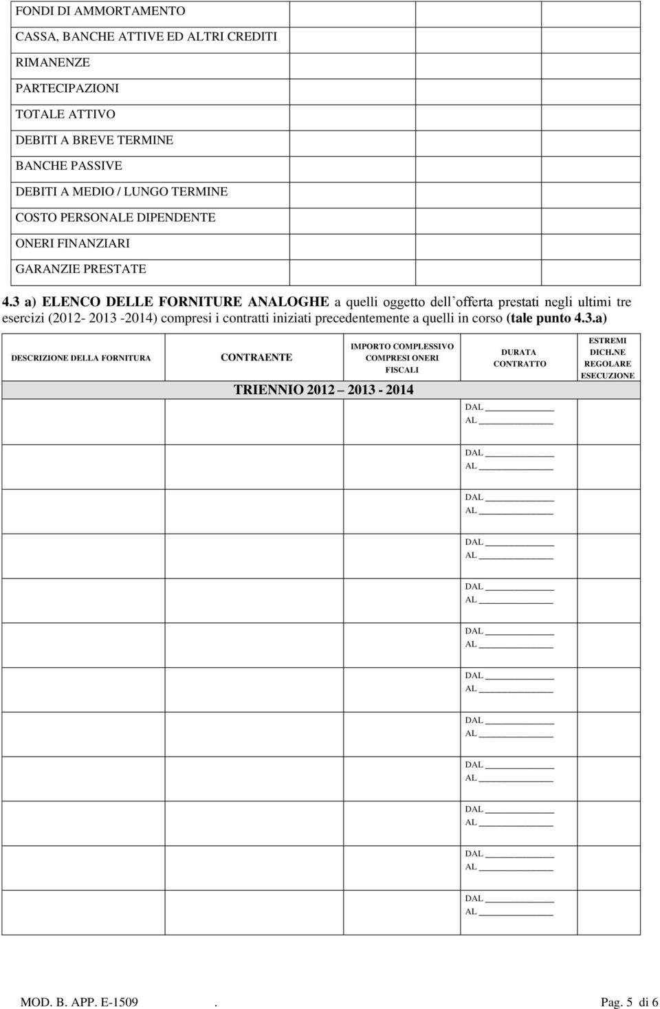 3 a) ELENCO DELLE FORNITURE ANALOGHE a quelli oggetto dell offerta prestati negli ultimi tre esercizi (2012-2013 -2014) compresi i contratti iniziati