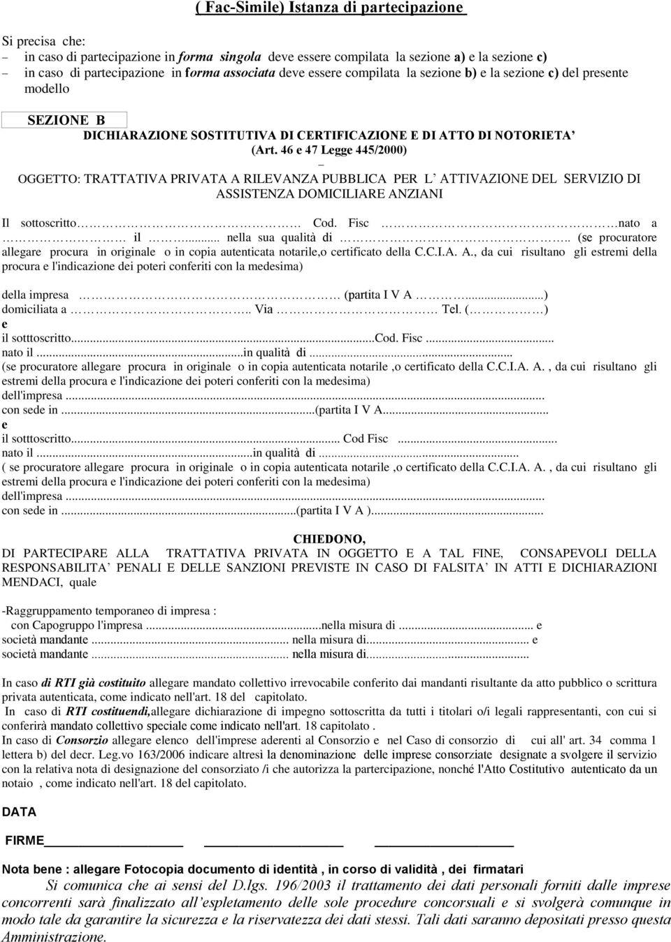 46 e 47 Legge 445/2000) OGGETTO: TRATTATIVA PRIVATA A RILEVANZA PUBBLICA PER L ATTIVAZIONE DEL SERVIZIO DI ASSISTENZA DOMICILIARE ANZIANI Il sottoscritto Cod. Fisc nato a il... nella sua qualità di.