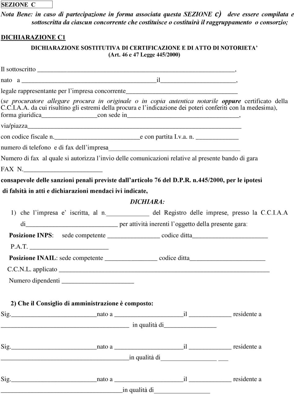 46 e 47 Legge 445/2000) Il sottoscritto, nato a il, legale rappresentante per l impresa concorrente (se procuratore allegare procura in originale o in copia autentica notarile oppure certificato