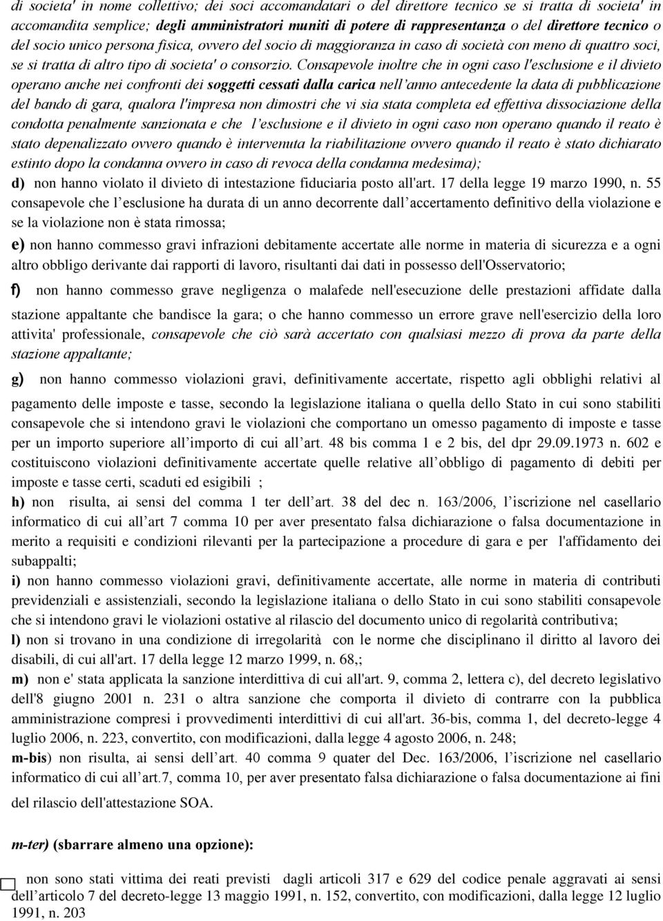 Consapevole inoltre che in ogni caso l'esclusione e il divieto operano anche nei confronti dei soggetti cessati dalla carica nell anno antecedente la data di pubblicazione del bando di gara, qualora