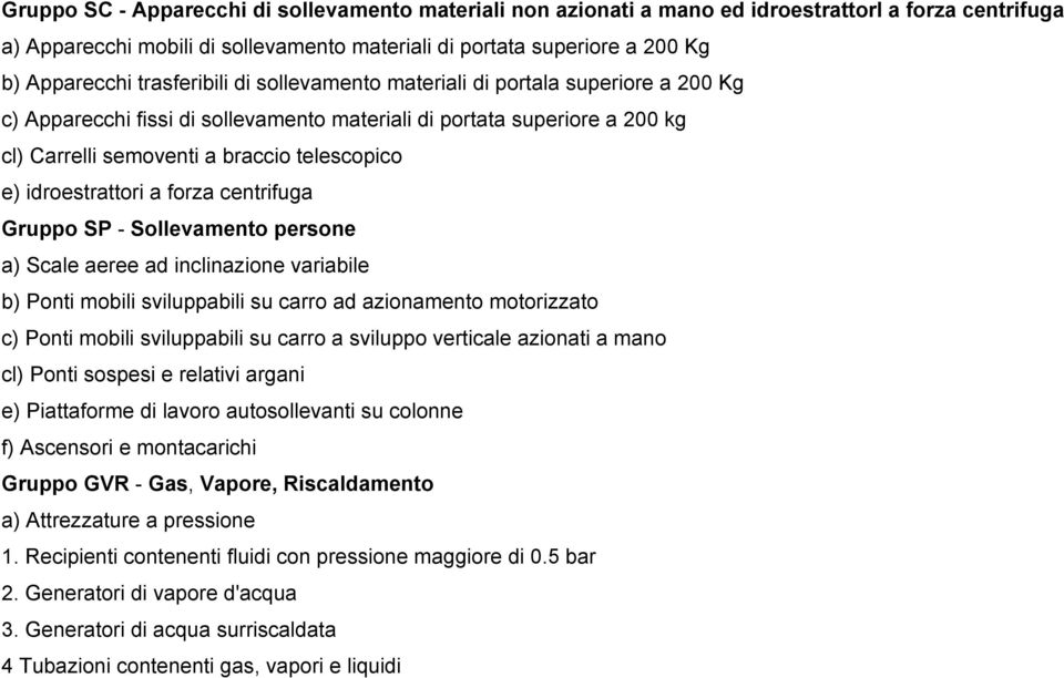 idroestrattori a forza centrifuga Gruppo SP - Sollevamento persone a) Scale aeree ad inclinazione variabile b) Ponti mobili sviluppabili su carro ad azionamento motorizzato c) Ponti mobili