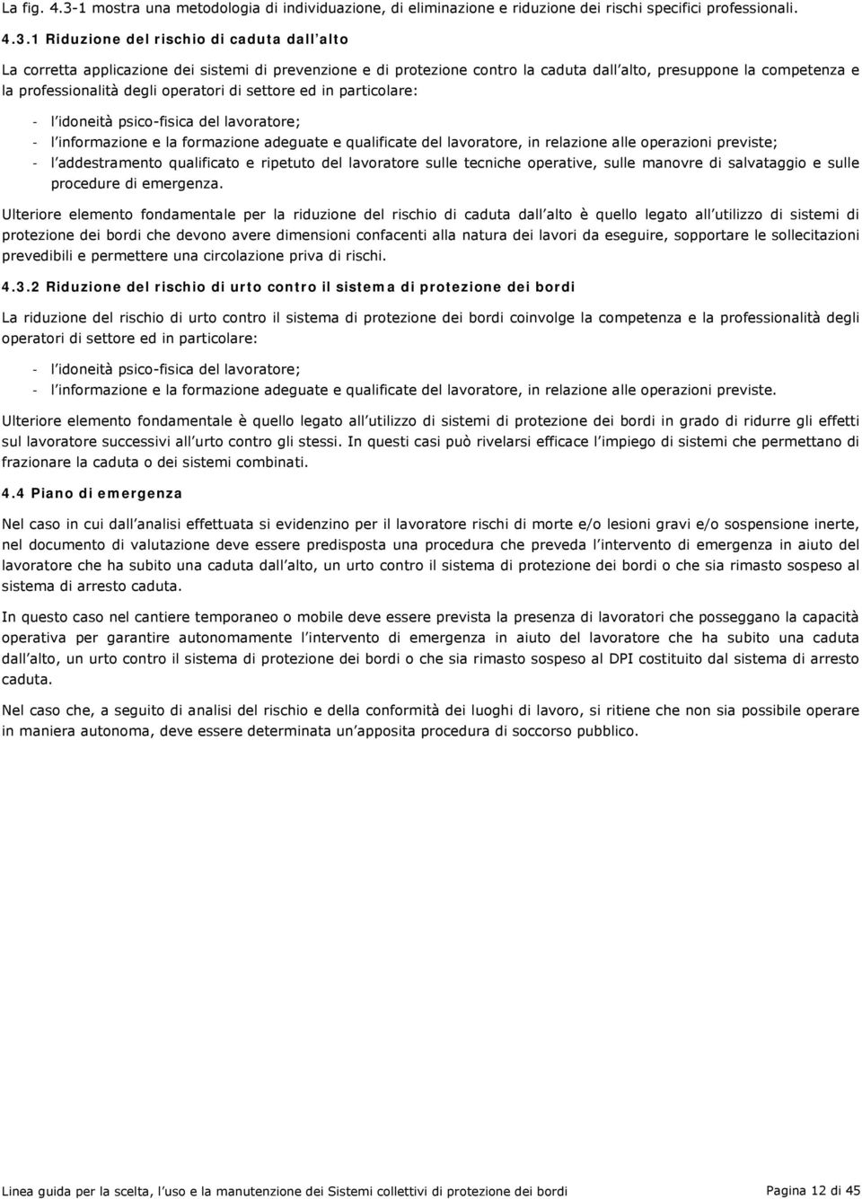 1 Riduzione del rischio di caduta dall alto La corretta applicazione dei sistemi di prevenzione e di protezione contro la caduta dall alto, presuppone la competenza e la professionalità degli