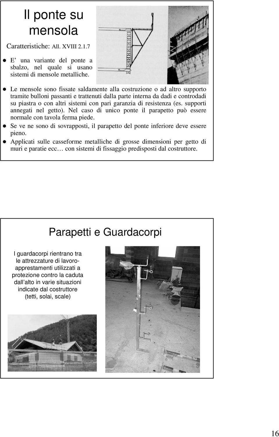 di resistenza (es. supporti annegati nel getto). Nel caso di unico ponte il parapetto può essere normale con tavola ferma piede.