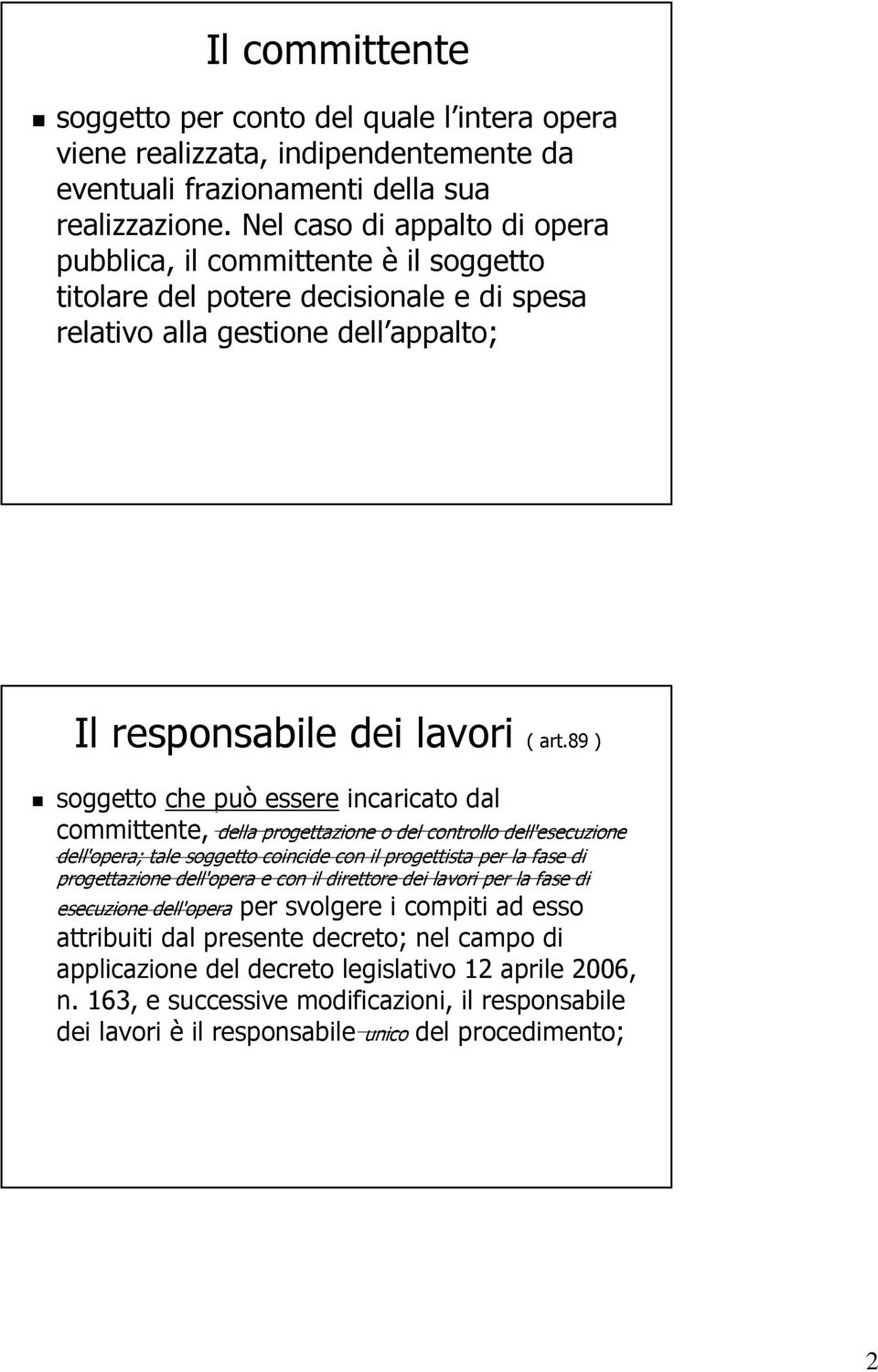 89 ) soggetto che può essere incaricato dal committente, committente, della progettazione o del controllo dell'esecuzione dell'opera; tale soggetto coincide con il progettista per la fase di