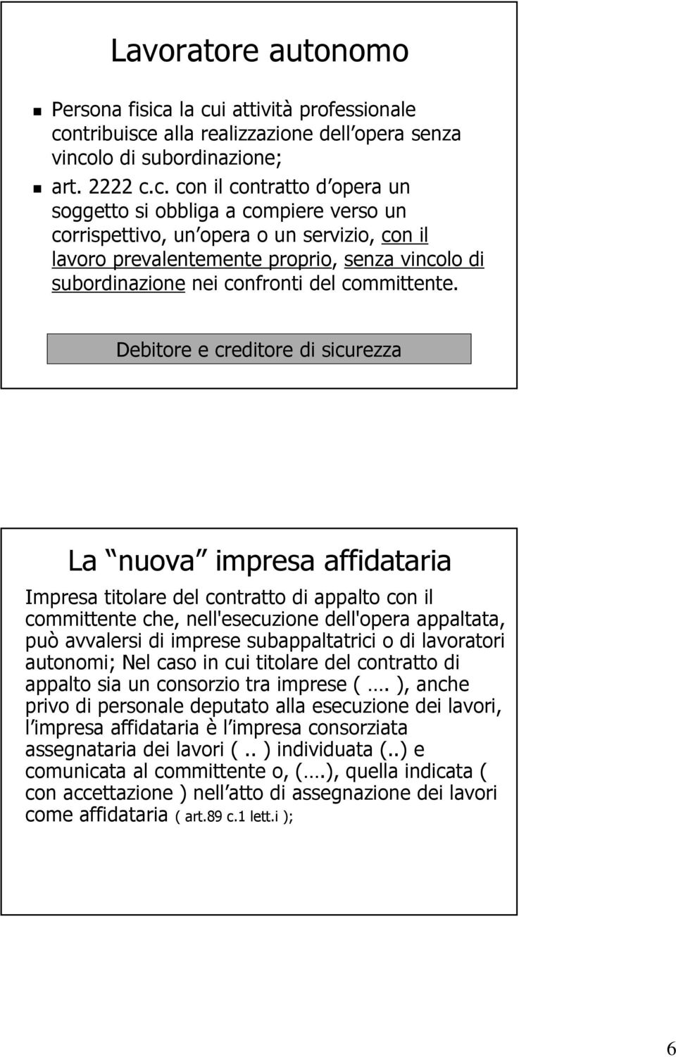 corrispettivo, un opera o un servizio, con il lavoro prevalentemente proprio, senza vincolo di subordinazione nei confronti del committente.