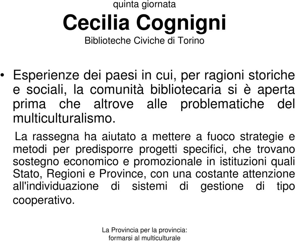 La rassegna ha aiutato a mettere a fuoco strategie e metodi per predisporre progetti specifici, che trovano sostegno