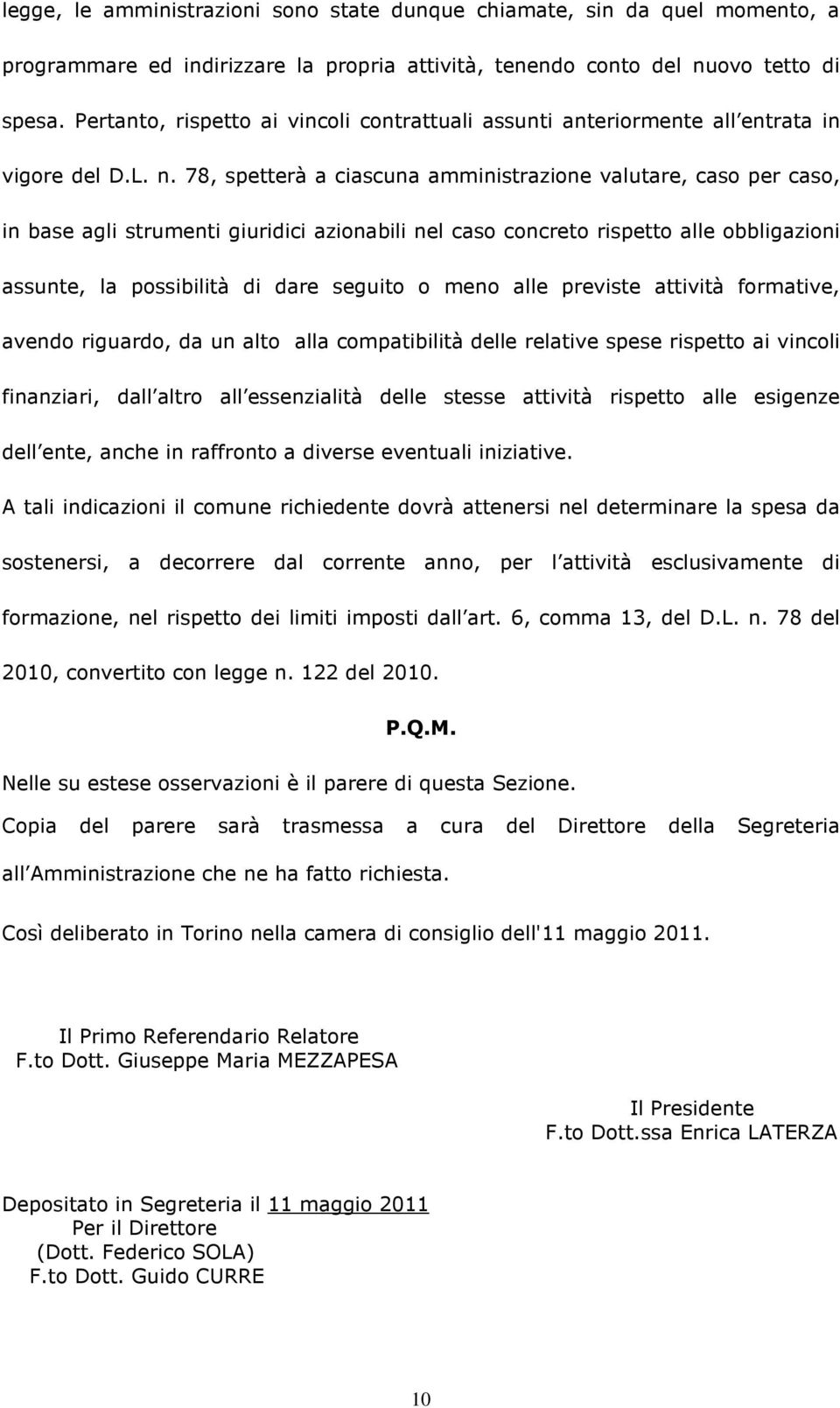 78, spetterà a ciascuna amministrazione valutare, caso per caso, in base agli strumenti giuridici azionabili nel caso concreto rispetto alle obbligazioni assunte, la possibilità di dare seguito o