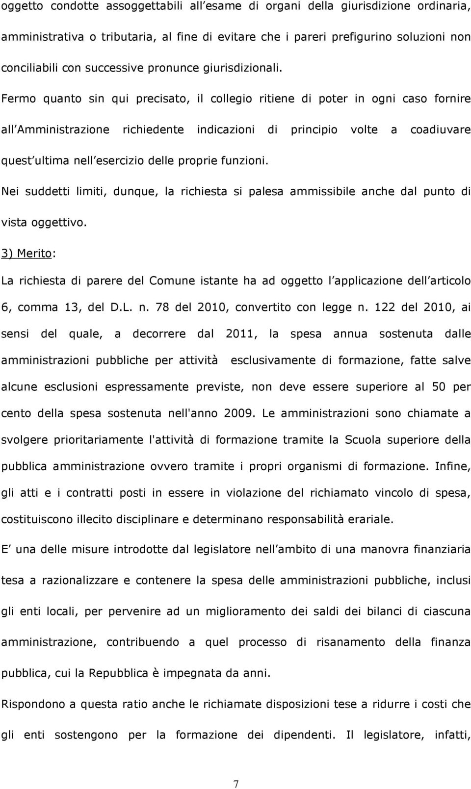 Fermo quanto sin qui precisato, il collegio ritiene di poter in ogni caso fornire all Amministrazione richiedente indicazioni di principio volte a coadiuvare quest ultima nell esercizio delle proprie