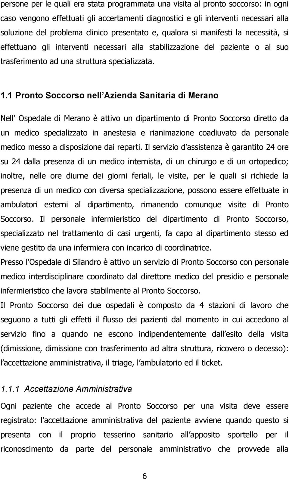 1 Pronto Soccorso nell Azienda Sanitaria di Merano Nell Ospedale di Merano è attivo un dipartimento di Pronto Soccorso diretto da un medico specializzato in anestesia e rianimazione coadiuvato da