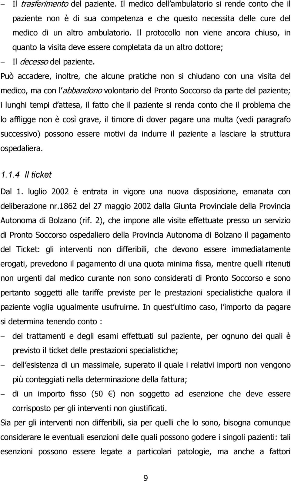 Può accadere, inoltre, che alcune pratiche non si chiudano con una visita del medico, ma con l abbandono volontario del Pronto Soccorso da parte del paziente; i lunghi tempi d attesa, il fatto che il