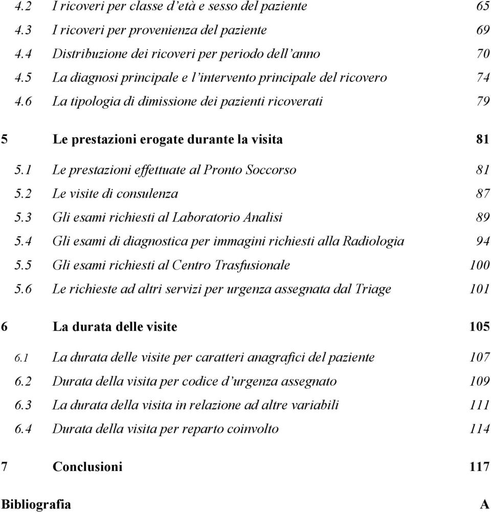 1 Le prestazioni effettuate al Pronto Soccorso 81 5.2 Le visite di consulenza 87 5.3 Gli esami richiesti al Laboratorio Analisi 89 5.