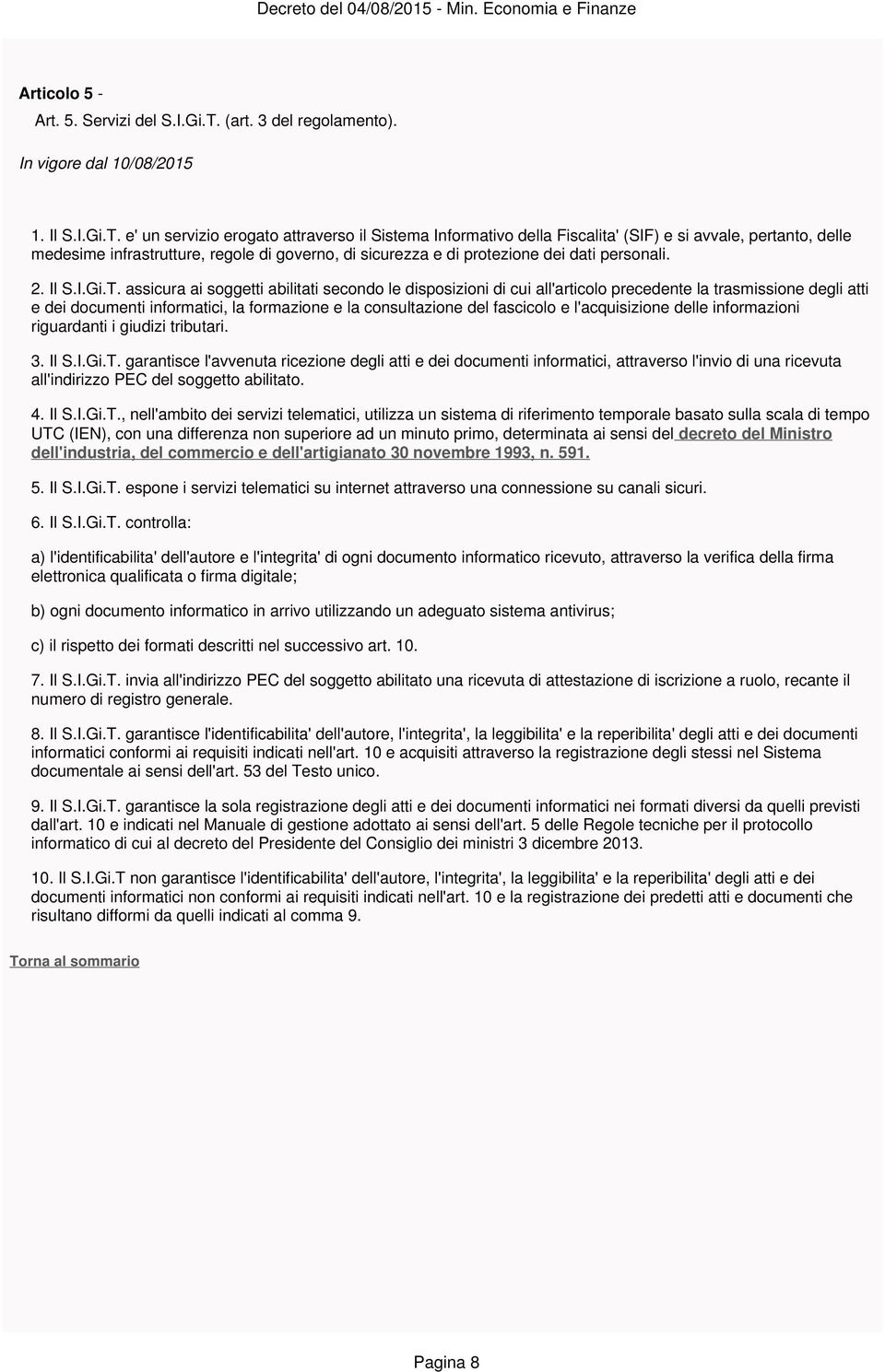 e' un servizio erogato attraverso il Sistema Informativo della Fiscalita' (SIF) e si avvale, pertanto, delle medesime infrastrutture, regole di governo, di sicurezza e di protezione dei dati