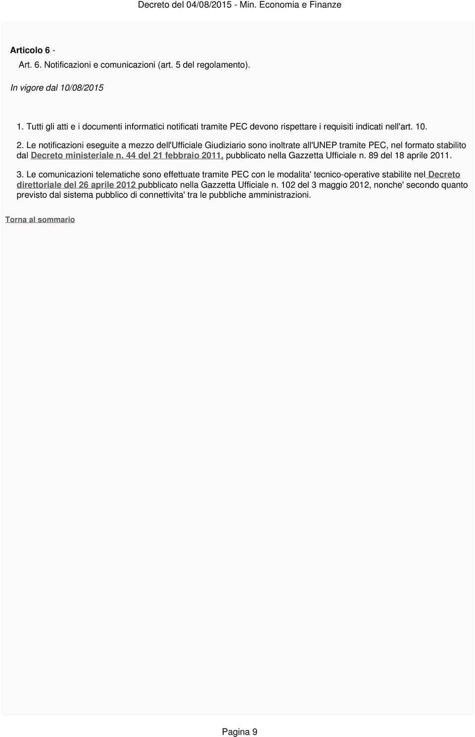 Le notificazioni eseguite a mezzo dell'ufficiale Giudiziario sono inoltrate all'unep tramite PEC, nel formato stabilito dal Decreto ministeriale n.