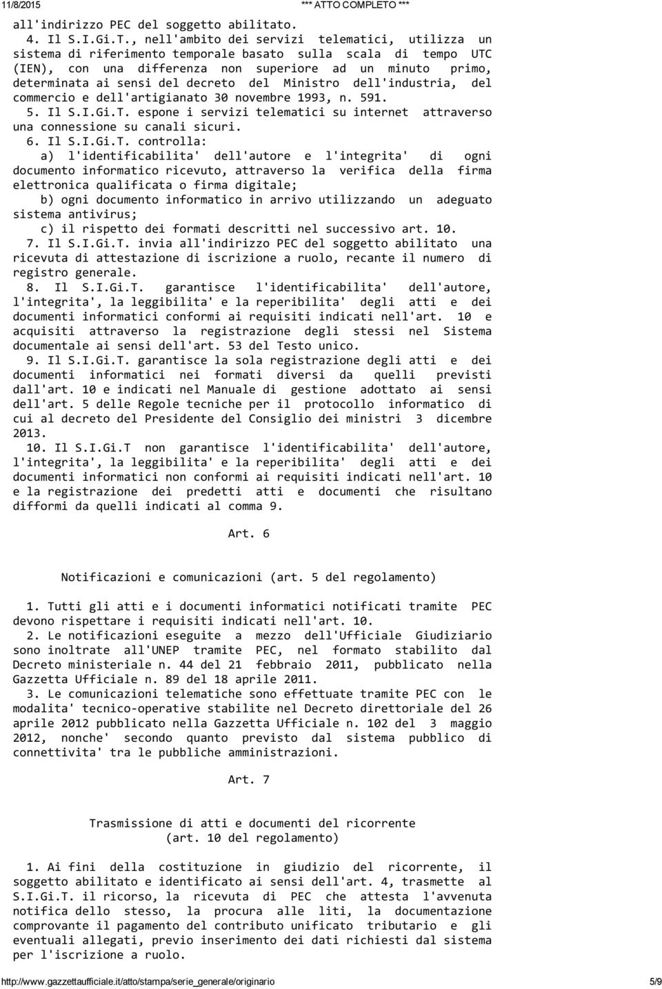 decreto del Ministro dell'industria, del commercio e dell'artigianato 30 novembre 1993, n. 591. 5. Il S.I.Gi.T. espone i servizi telematici su internet attraverso una connessione su canali sicuri. 6.