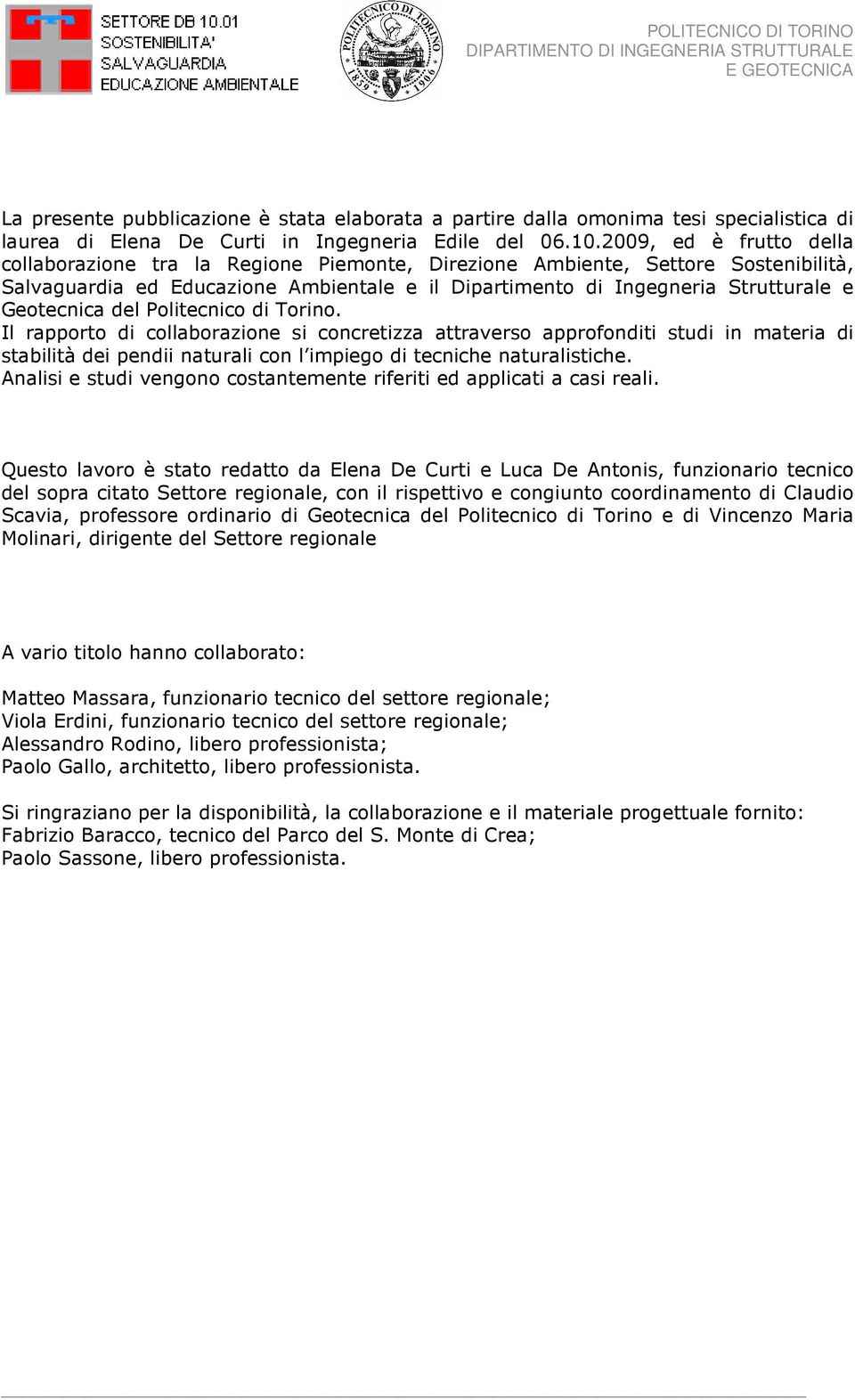 2009, ed è frutto della collaborazione tra la Regione Piemonte, Direzione Ambiente, Settore Sostenibilità, Salvaguardia ed Educazione Ambientale e il Dipartimento di Ingegneria Strutturale e