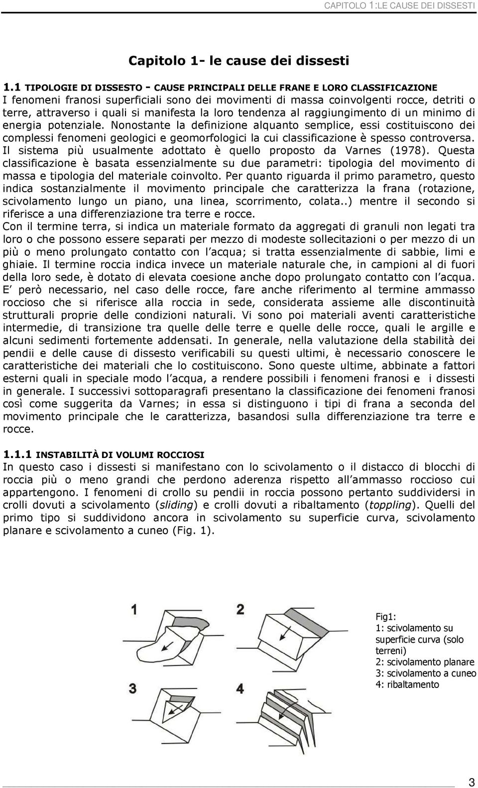 manifesta la loro tendenza al raggiungimento di un minimo di energia potenziale.