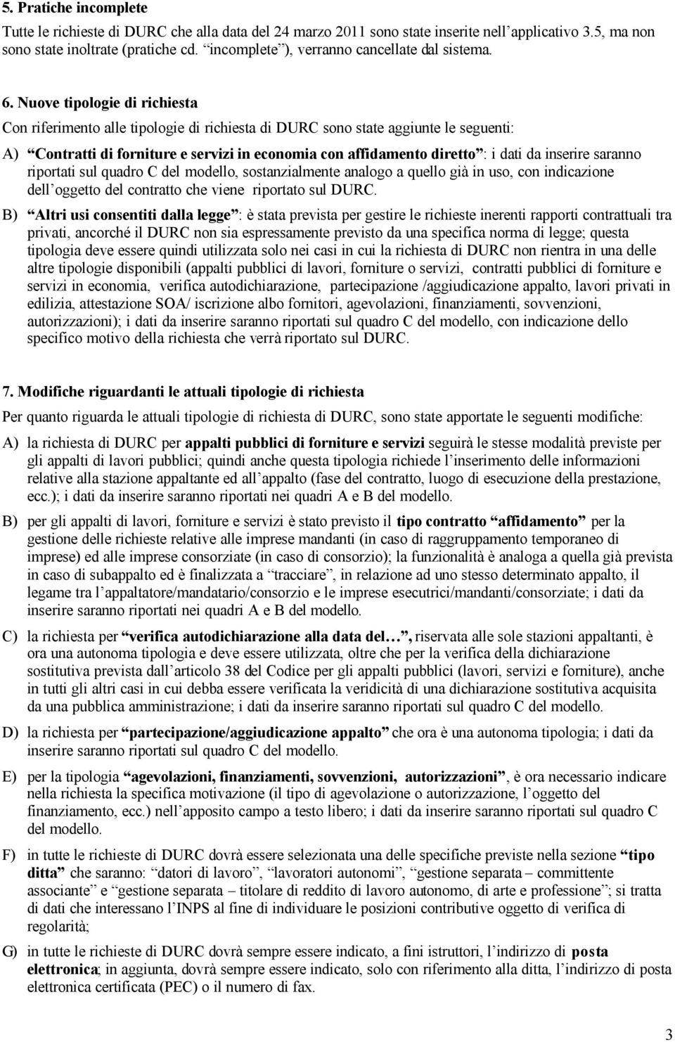 Nuove tipologie di richiesta Con riferimento alle tipologie di richiesta di DURC sono state aggiunte le seguenti: A) Contratti di forniture e servizi in economia con affidamento diretto : i dati da