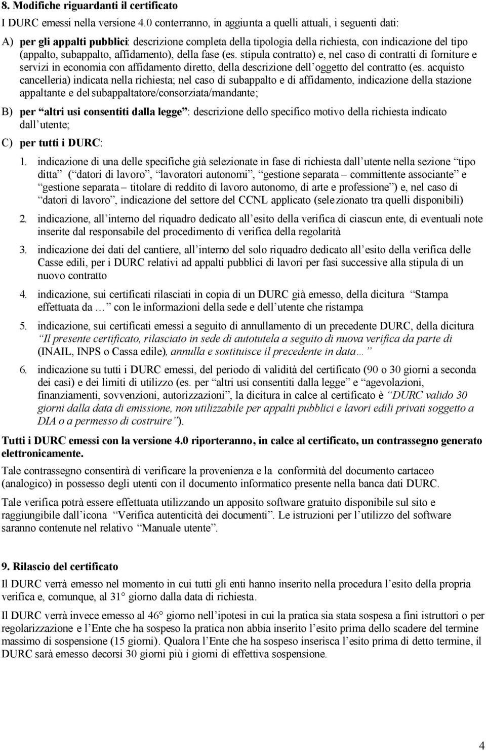 affidamento), della fase (es. stipula contratto) e, nel caso di contratti di forniture e servizi in economia con affidamento diretto, della descrizione dell oggetto del contratto (es.