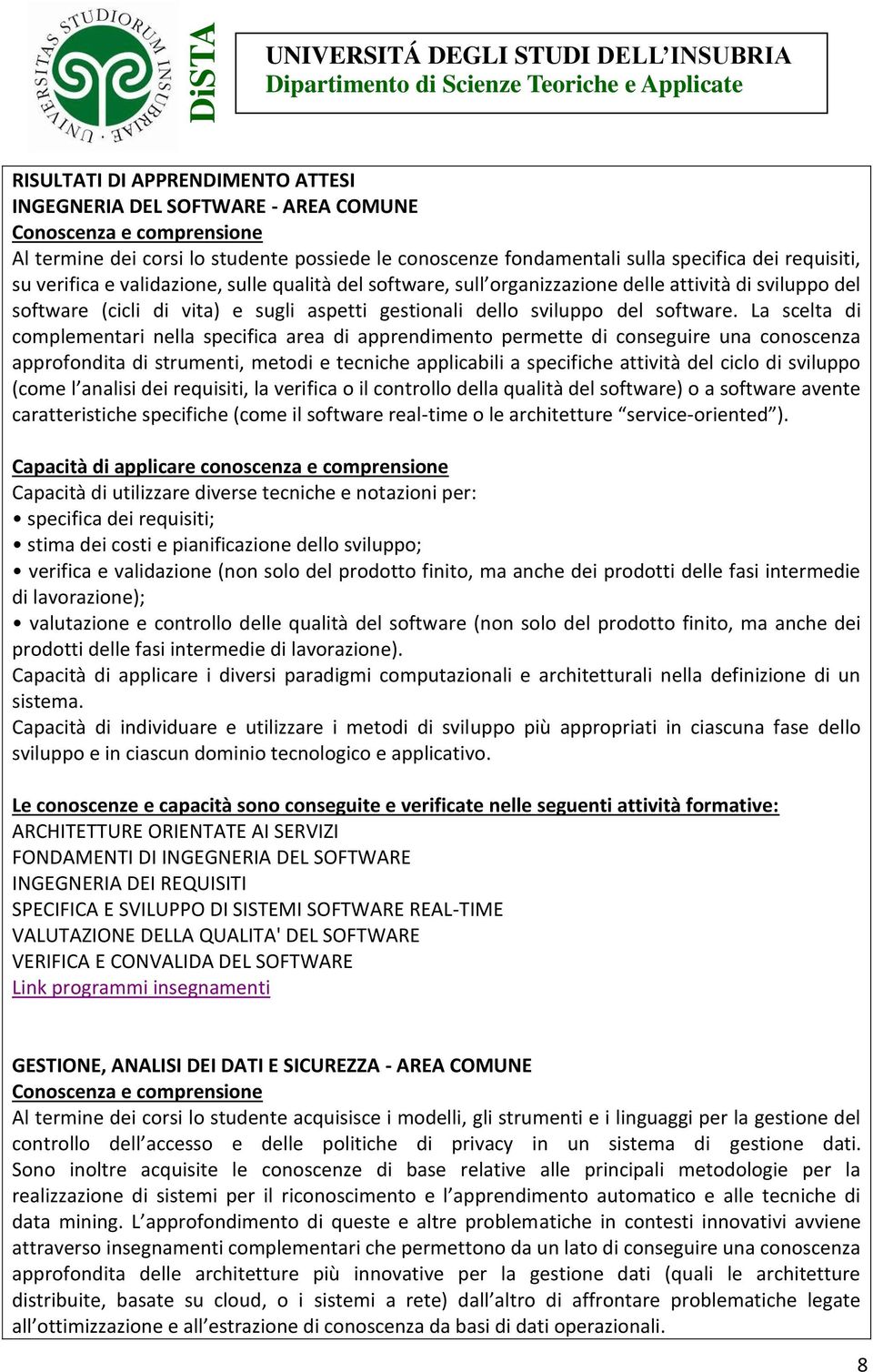 La scelta di complementari nella specifica area di apprendimento permette di conseguire una conoscenza approfondita di strumenti, metodi e tecniche applicabili a specifiche attività del ciclo di